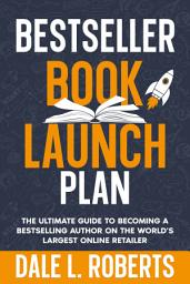 Icon image Bestseller Book Launch Plan: The Ultimate Guide to Becoming a Bestselling Author on the World’s Largest Online Retailer