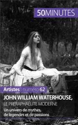Icon image John William Waterhouse, le préraphaélite moderne: Un univers de mythes, de légendes et de passions