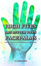 Icon image High Fives are Better than Facepalms: A Quick Guide to Getting Your Life Together