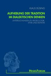 Icon image Aufhebung der Tradition im dialektischen Denken: Untersuchungen zu Hegels Logik, Ethik und Ästhetik