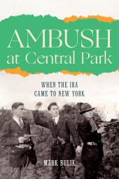 Icon image Ambush at Central Park: When the IRA Came to New York