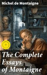 Icon image The Complete Essays of Montaigne: Enriched edition. (107 annotated essays in 1 eBook + The Life of Montaigne + The Letters of Montaigne)