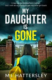 Icon image My Daughter is Gone: A totally unputdownable and addictive domestic psychological thriller with a shocking twist, perfect for Autumn!