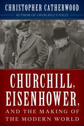 Icon image Churchill, Eisenhower, and the Making of the Modern World