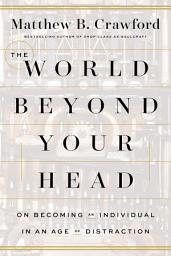 Icon image The World Beyond Your Head: On Becoming an Individual in an Age of Distraction