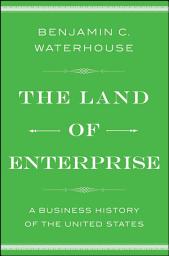 Icon image The Land of Enterprise: A Business History of the United States