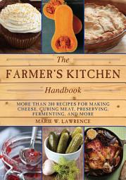 Icon image The Farmer's Kitchen Handbook: More Than 200 Recipes for Making Cheese, Curing Meat, Preserving, Fermenting, and More
