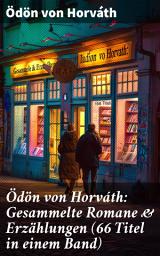Icon image Ödön von Horváth: Gesammelte Romane & Erzählungen (66 Titel in einem Band): Entdecken Sie die zeitlosen Dramen und Tragikomödien des österreichischen Schriftstellers