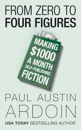 Icon image From Zero to Four Figures: Making $1000 a Month Self-Publishing Fiction