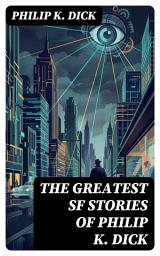 Icon image The Greatest SF Stories of Philip K. Dick: Enriched edition. 34 Titles in One Volume