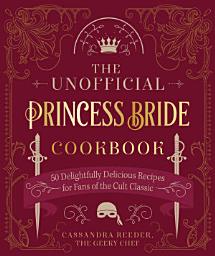 Icon image The Unofficial Princess Bride Cookbook: 50 Delightfully Delicious Recipes for Fans of the Cult Classic