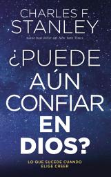 Icon image ¿Puede aún confiar en Dios?: Lo que sucede cuando elige creer