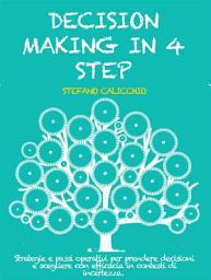 Icon image Decision making in 4 step: Strategie e passi operativi per prendere decisioni e scegliere con efficacia in contesti di incertezza.
