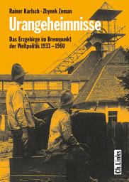 Icon image Urangeheimnisse: Das Erzgebirge im Brennpunkt der Weltpolitik 1933–1960