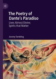 Icon image The Poetry of Dante's Paradiso: Lives Almost Divine, Spirits that Matter