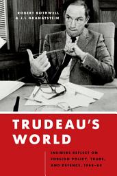 Icon image Trudeau’s World: Insiders Reflect on Foreign Policy, Trade, and Defence, 1968-84