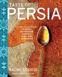 Icon image Taste of Persia: A Cook's Travels Through Armenia, Azerbaijan, Georgia, Iran, and Kurdistan