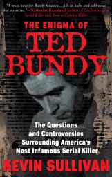 Icon image The Enigma of Ted Bundy: The Questions and Controversies Surrounding America's Most Infamous Serial Killer