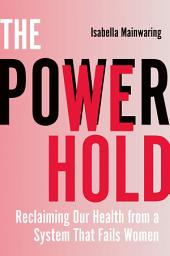 Icon image The Power We Hold: Reclaiming Our Health from a System That Fails Women