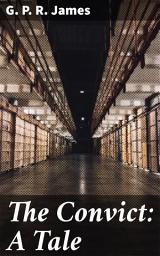 Icon image The Convict: A Tale: Injustice and Redemption in 19th-Century England: A Gripping Tale