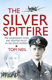 Icon image The Silver Spitfire: The Astonishing Life of a WWII Fighter Pilot in His Own Words