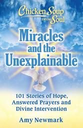 Icon image Chicken Soup for the Soul: Miracles and the Unexplainable: 101 Stories of Hope, Answered Prayers, and Divine Intervention