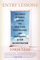 Icon image Entry Lessons: The Stories of Women Fighting for Their Place, Their Children, and Their FuturesAfter Incarceration