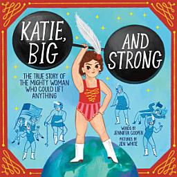 Icon image Katie, Big and Strong: The True Story of the Mighty Woman Who Could Lift Anything