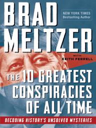 Icon image The 10 Greatest Conspiracies of All Time: Decoding History's Unsolved Mysteries