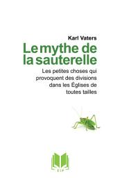 Icon image Le mythe de la sauterelle: Les petites choses qui provoquent des divisions dans les Églises de toutes tailles