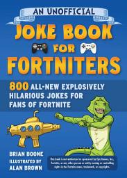 Icon image An Unofficial Joke Book for Fortniters: 800 All-New Explosively Hilarious Jokes for Fans of Fortnite