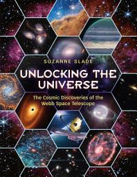 Icon image Unlocking the Universe: The Cosmic Discoveries of the Webb Space Telescope
