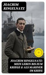 Icon image Joachim Ringelnatz: Mein Leben bis zum Kriege & Als Mariner im Krieg: Bereicherte Ausgabe. Memoiren