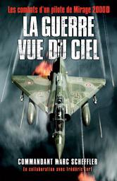 Icon image La guerre vue du ciel: Les combats d'un pilote de Mirage 2000D