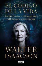 Icon image El código de la vida: Jennifer Doudna, la edición genética y el futuro de la especie humana