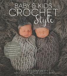 Icon image Baby & Kids Crochet Style: 30 Patterns for Stunning Heirloom Keepsakes, Adorable Nursery Décor and Boutique-Quality Accessories
