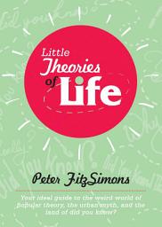 Icon image Little Theories of Life: Your ideal guide to the weird world of popular theory, the urban myth, and the land of did you know?