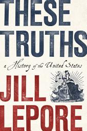 Icon image These Truths: A History of the United States