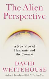 Icon image The Alien Perspective: A New View of Humanity and the Cosmos