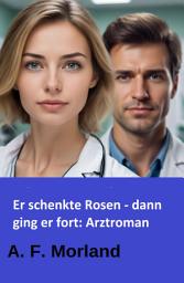 Icon image Er schenkte Rosen - dann ging er fort: Arztroman