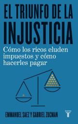 Icon image El triunfo de la injusticia: Cómo los ricos evaden impuestos y cómo hacer que paguen
