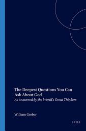 Icon image The Deepest Questions You Can Ask About God: As answered by the World’s Great Thinkers