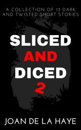 Icon image Sliced and Diced 2: A Collection of 13 Dark and Twisted Short Stories