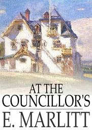 Icon image At the Councillor's: Or, A Nameless History