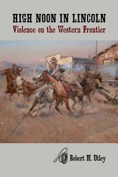 Icon image High Noon in Lincoln: Violence on the Western Frontier