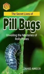 Icon image Exploring the Secret Lives of Pill Bugs: Unveiling the Mysteries of Roly-Polies