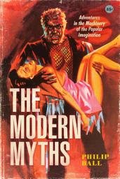 Icon image The Modern Myths: Adventures in the Machinery of the Popular Imagination