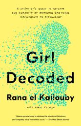 Icon image Girl Decoded: A Scientist's Quest to Reclaim Our Humanity by Bringing Emotional Intelligence to Technology