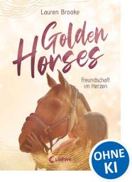 Icon image Golden Horses (Band 3) - Freundschaft im Herzen: Mach dich bereit für den Ausritt an der kalifornischen Küste! - Eine abenteuerliche Pferdegeschichte zum Selberlesen ab 11 Jahren