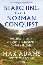 Icon image Searching for the Norman Conquest: The Domesday Book and a 1,000 Mile Journey Across Britain